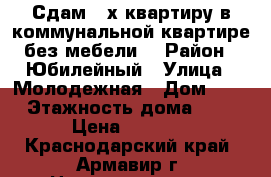 Сдам 3-х квартиру в коммунальной квартире без мебели  › Район ­ Юбилейный › Улица ­ Молодежная › Дом ­ 1 › Этажность дома ­ 2 › Цена ­ 6 000 - Краснодарский край, Армавир г. Недвижимость » Квартиры аренда   . Краснодарский край,Армавир г.